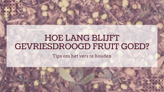 ⏳ Hoe lang blijft gevriesdroogd fruit goed?